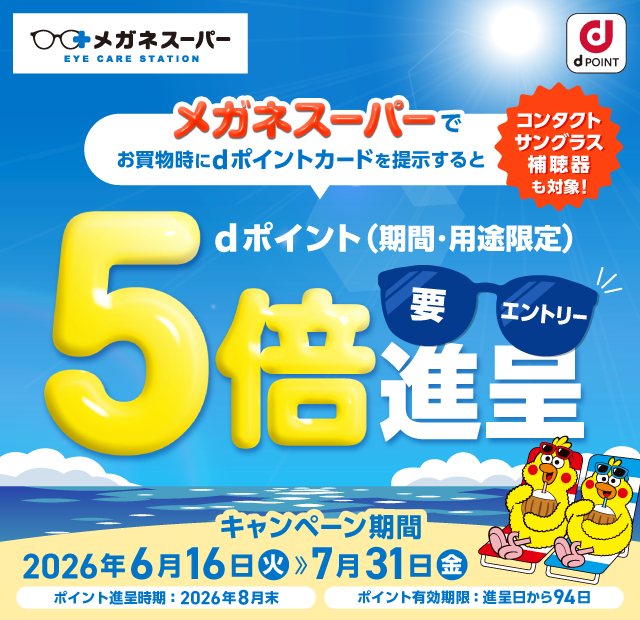 メガネスーパー dポイント メガネスーパーでお買物時にdポイントカードを提示するとdポイント（期間・用途限定）5倍進呈 コンタクト サングラス 補聴器も対象！ 要エントリー キャンペーン期間 2026年6月16日（火）＞7月31日（金）ポイント進呈時期：2026年8月末 ポイント有効期限：進呈日から94日